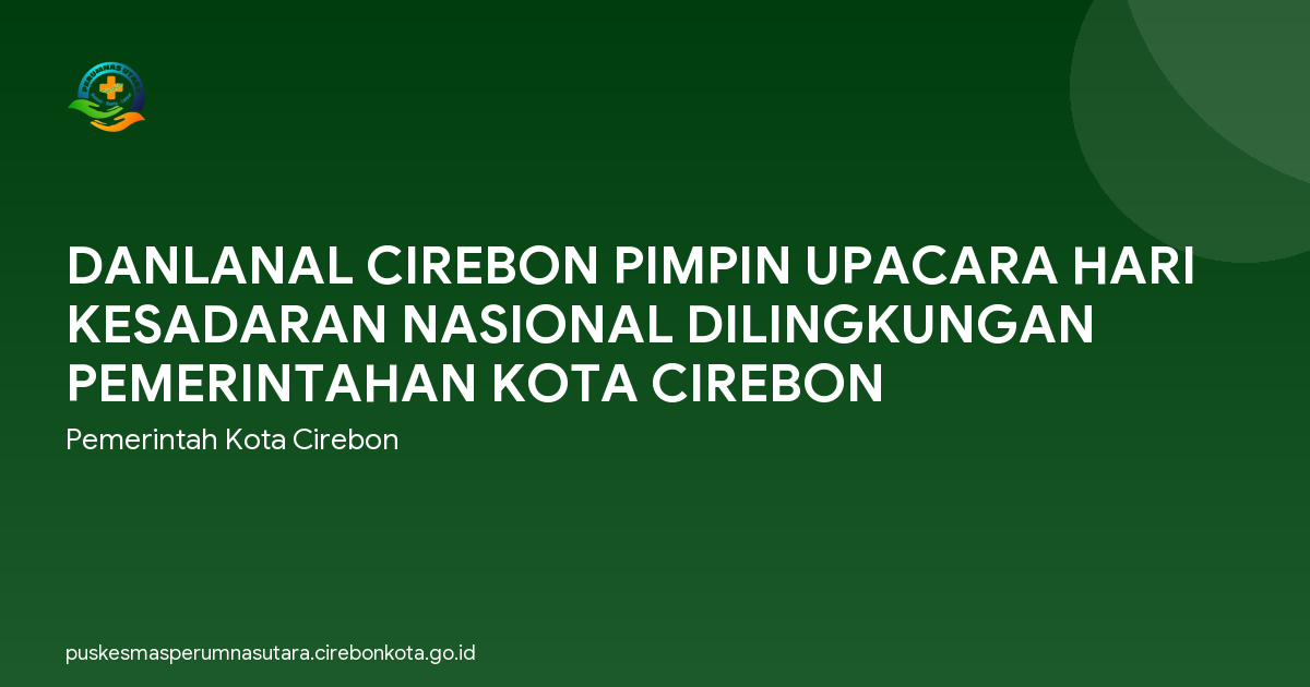 DANLANAL CIREBON PIMPIN UPACARA HARI KESADARAN NASIONAL DILINGKUNGAN PEMERINTAHAN KOTA CIREBON