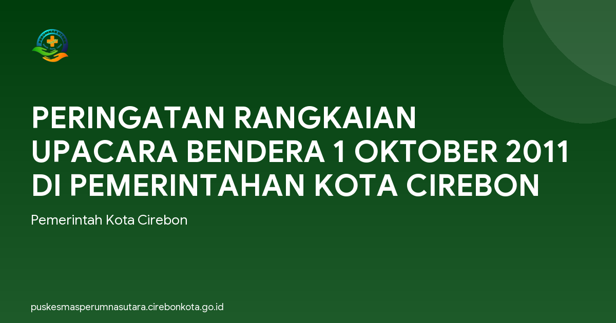 PERINGATAN RANGKAIAN UPACARA BENDERA 1 OKTOBER 2011 DI PEMERINTAHAN KOTA CIREBON